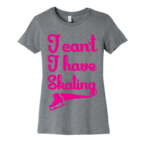 I Can't I Have Skating Womens T-Shirt