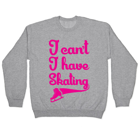 I Can't I Have Skating Pullover