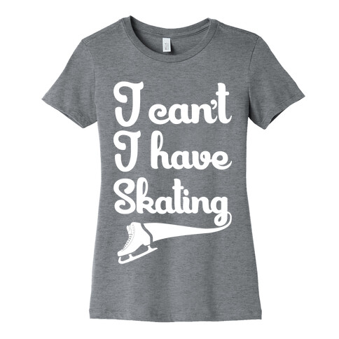 I Can't I Have Skating Womens T-Shirt