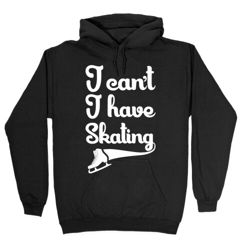 I Can't I Have Skating Hooded Sweatshirt