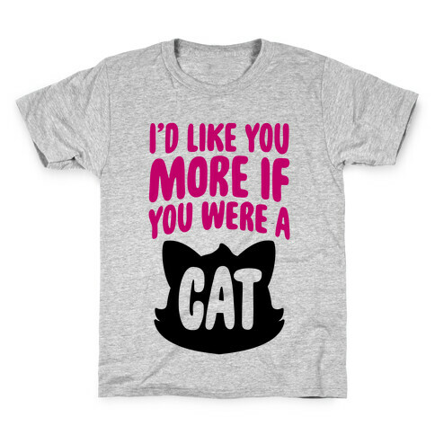 I'd Like You More If You Were A Cat Kids T-Shirt