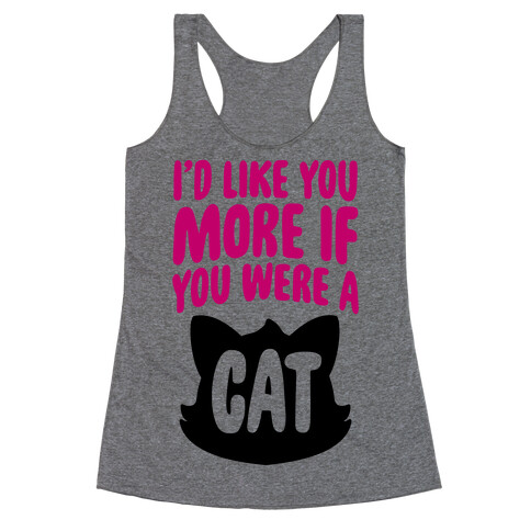 I'd Like You More If You Were A Cat Racerback Tank Top