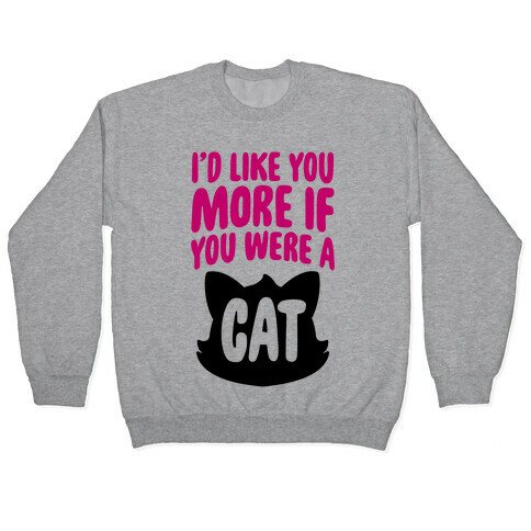 I'd Like You More If You Were A Cat Pullover