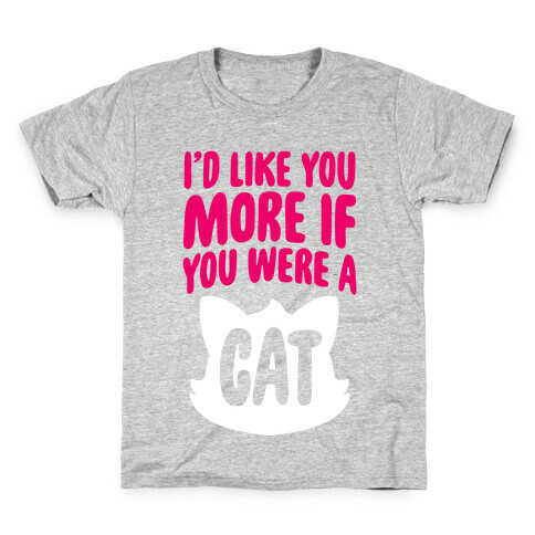 I'd Like You More If You Were A Cat Kids T-Shirt