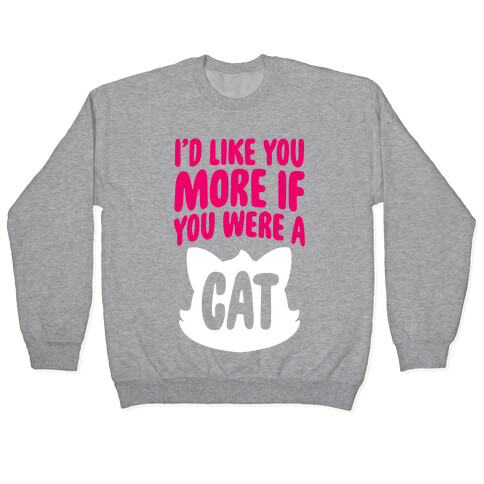 I'd Like You More If You Were A Cat Pullover