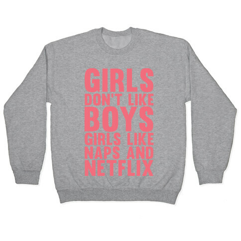 Girls Don't Like Boys Girls Like Naps And Netflix Pullover