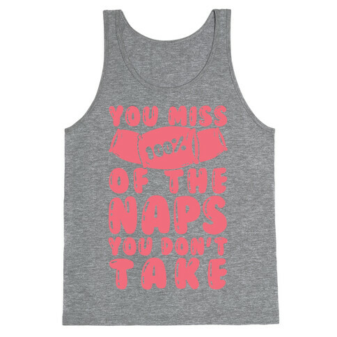 You Miss 100% Of The Naps You Don't Take Tank Top