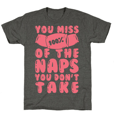 You Miss 100% Of The Naps You Don't Take T-Shirt
