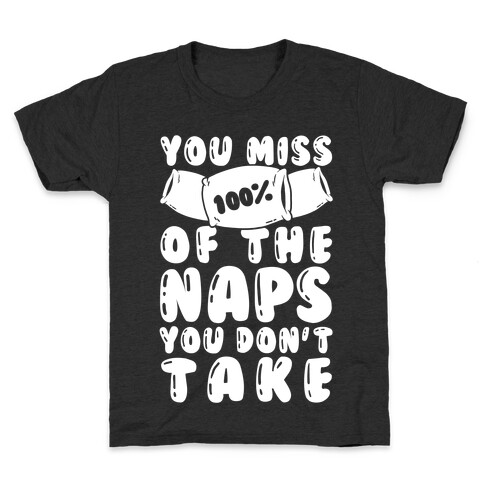 You Miss 100% Of The Naps You Don't Take Kids T-Shirt