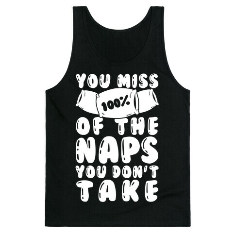 You Miss 100% Of The Naps You Don't Take Tank Top