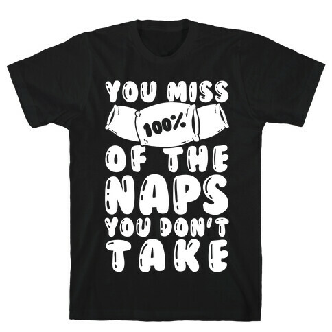 You Miss 100% Of The Naps You Don't Take T-Shirt