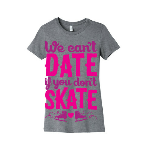 We Can't Date If You Don't Skate Womens T-Shirt