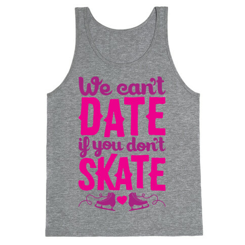 We Can't Date If You Don't Skate Tank Top