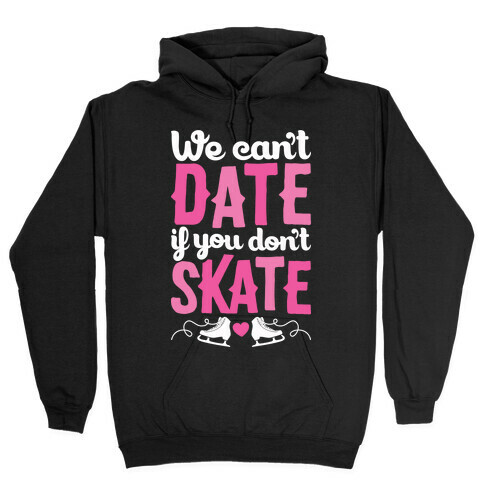 We Can't Date If You Don't Skate Hooded Sweatshirt
