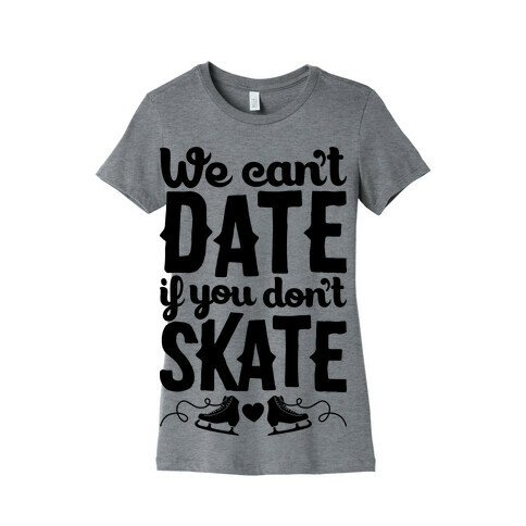 We Can't Date If You Don't Skate Womens T-Shirt