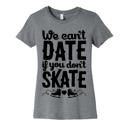 We Can't Date If You Don't Skate Womens T-Shirt