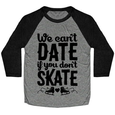 We Can't Date If You Don't Skate Baseball Tee