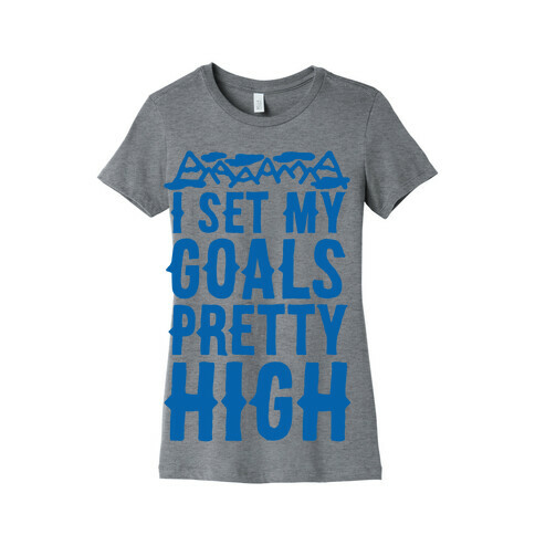 I Set My Goals Pretty High Womens T-Shirt
