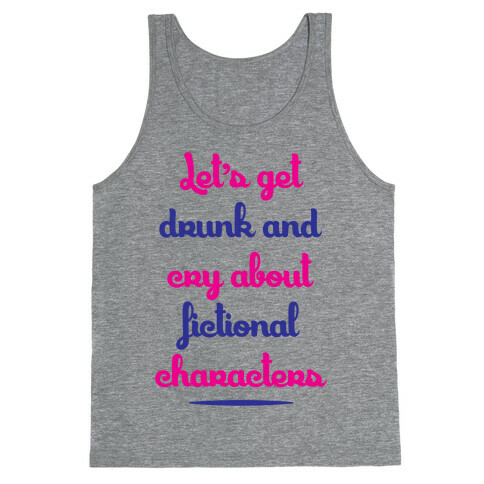 Let's Get Drunk And Cry About Fictional Characters Tank Top