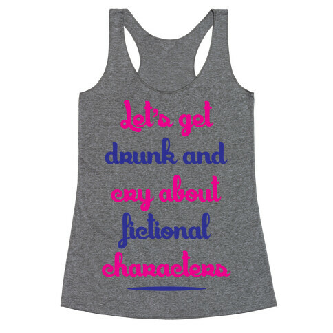 Let's Get Drunk And Cry About Fictional Characters Racerback Tank Top