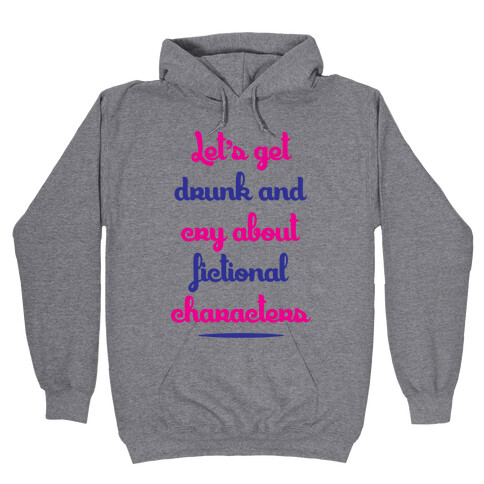 Let's Get Drunk And Cry About Fictional Characters Hooded Sweatshirt