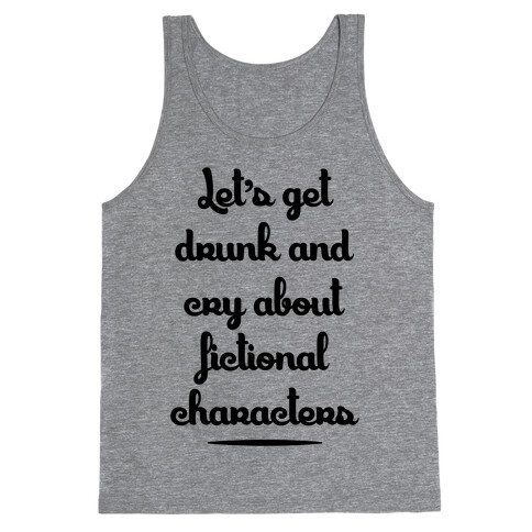 Let's Get Drunk And Cry About Fictional Characters Tank Top