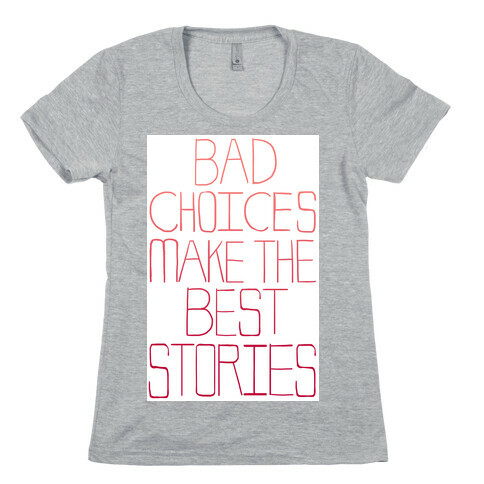 Bad Choices Make the Best Stories Womens T-Shirt