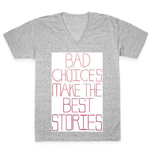 Bad Choices Make the Best Stories V-Neck Tee Shirt