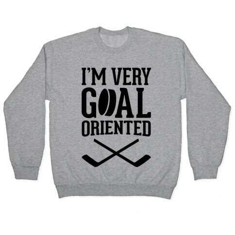 I'm Very Goal Oriented Pullover
