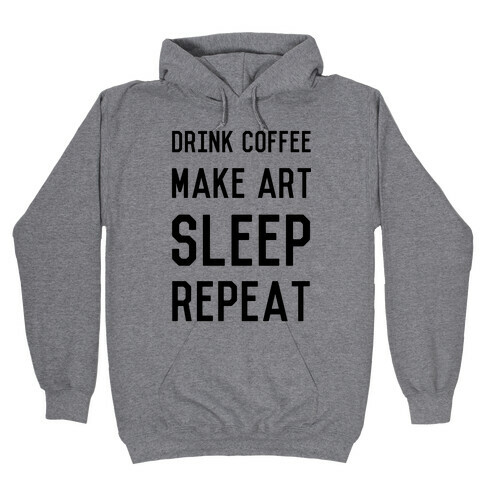 Drink Coffee, Make Art, Sleep, Repeat Hooded Sweatshirt