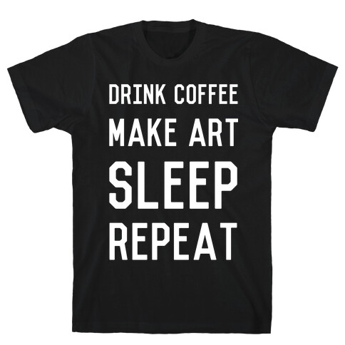 Drink Coffee, Make Art, Sleep, Repeat T-Shirt