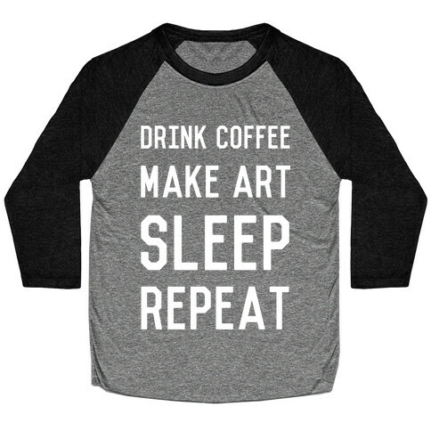 Drink Coffee, Make Art, Sleep, Repeat Baseball Tee