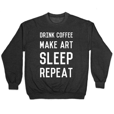 Drink Coffee, Make Art, Sleep, Repeat Pullover