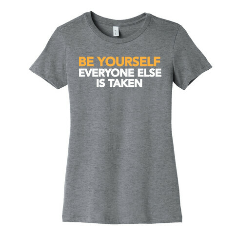 BE YOURSELF (EVERYONE ELSE IS TAKEN) Womens T-Shirt
