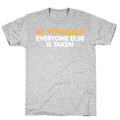 BE YOURSELF (EVERYONE ELSE IS TAKEN) T-Shirt