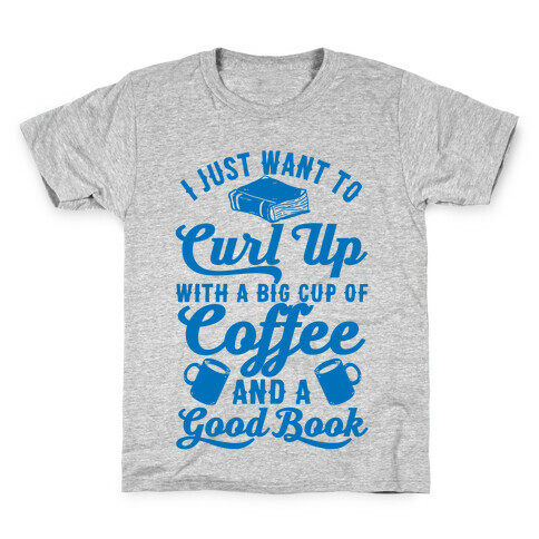 I Just Want To Curl Up With A Big Cup Of Coffee And A Good Book Kids T-Shirt