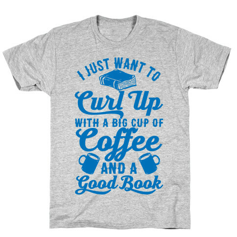 I Just Want To Curl Up With A Big Cup Of Coffee And A Good Book T-Shirt