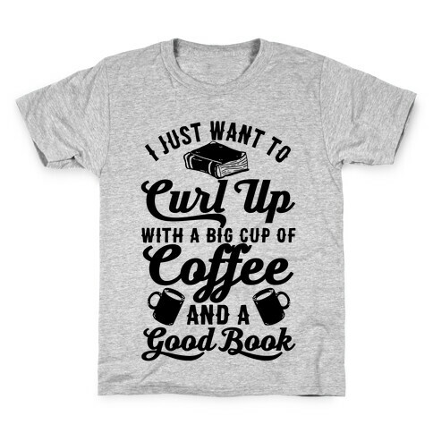 I Just Want To Curl Up With A Big Cup Of Coffee And A Good Book Kids T-Shirt
