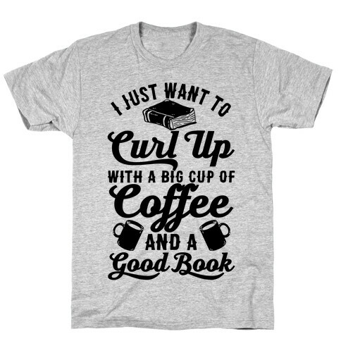 I Just Want To Curl Up With A Big Cup Of Coffee And A Good Book T-Shirt