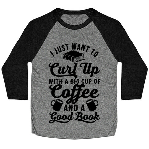 I Just Want To Curl Up With A Big Cup Of Coffee And A Good Book Baseball Tee