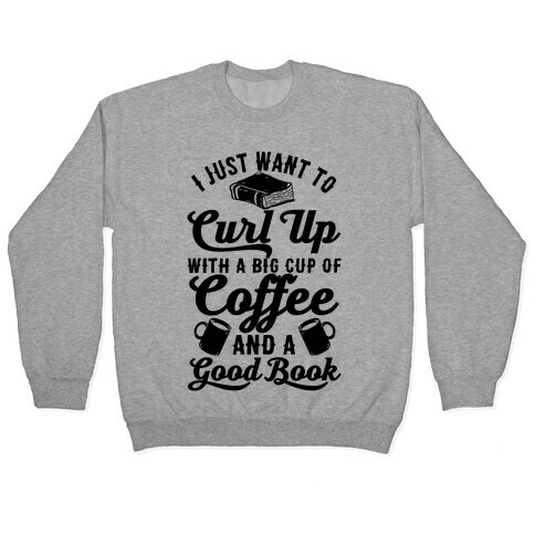I Just Want To Curl Up With A Big Cup Of Coffee And A Good Book Pullover