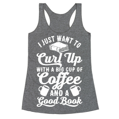 I Just Want To Curl Up With A Big Cup Of Coffee And A Good Book Racerback Tank Top