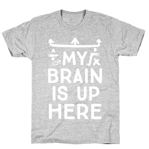 My Brain Is Up Here T-Shirt