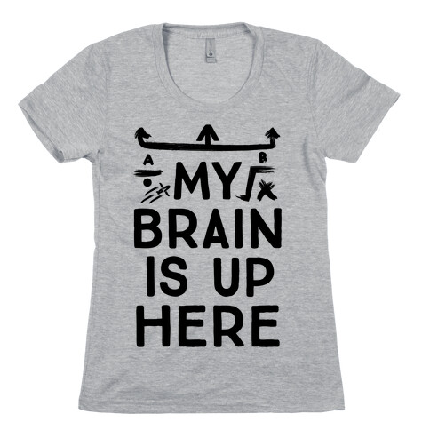 My Brain Is Up Here Womens T-Shirt
