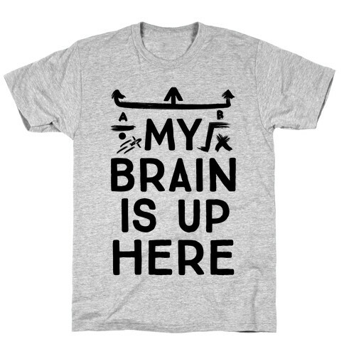 My Brain Is Up Here T-Shirt