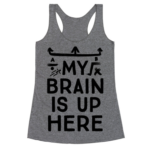 My Brain Is Up Here Racerback Tank Top