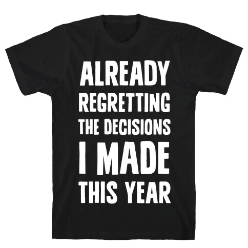 Already Regretting The Decisions I Made This Year T-Shirt