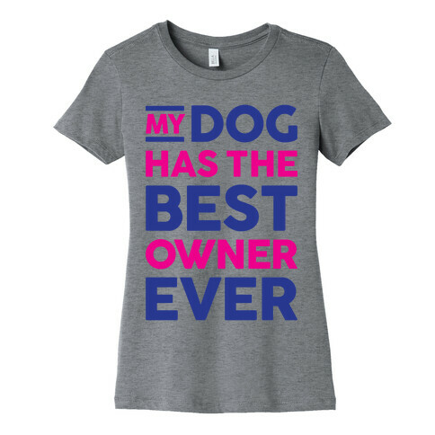 My Dog Has The Best Owner Ever Womens T-Shirt