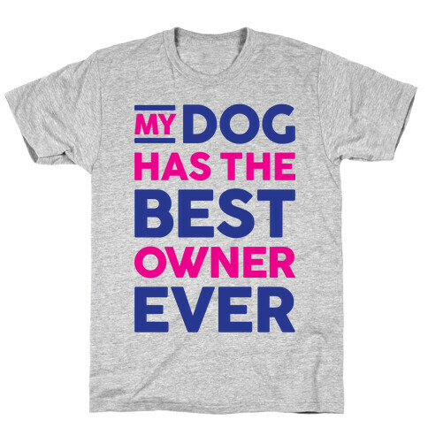 My Dog Has The Best Owner Ever T-Shirt