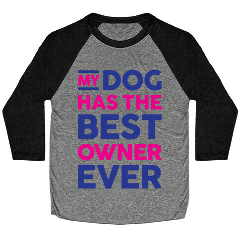 My Dog Has The Best Owner Ever Baseball Tee